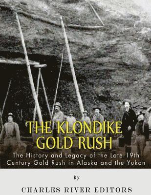 bokomslag The Klondike Gold Rush: The History of the Late 19th Century Gold Rush in Alaska and the Yukon