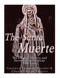 bokomslag The Santa Muerte: The Origins, History, and Secrets of the Mexican Folk Saint