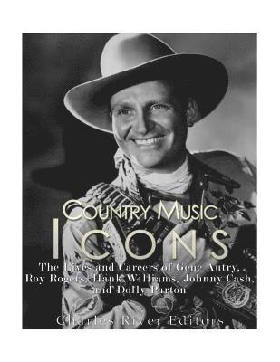 Country Music Icons: The Lives and Careers of Gene Autry, Roy Rogers, Hank Williams, Johnny Cash, and Dolly Parton 1