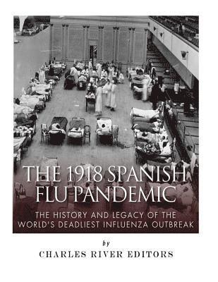 bokomslag The 1918 Spanish Flu Pandemic: The History and Legacy of the World's Deadliest Influenza Outbreak