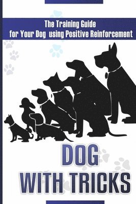 Victor Jones - Dog With Tricks: The Training Guide For Your Dog Using Positive Reinforcement, Häftad