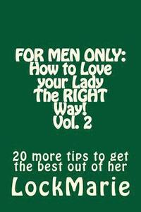 bokomslag For Men Only: How to Love your LadyThe RIGHT Way! Vol. 2: 30 more tips to get the best out of her