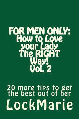 For Men Only: How to Love your LadyThe RIGHT Way! Vol. 2: 30 more tips to get the best out of her 1