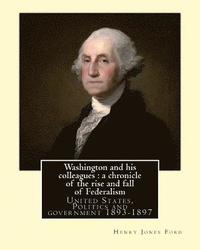 bokomslag Washington and his colleagues: a chronicle of the rise and fall of Federalism. By: Henry Jones Ford: George Washington (February 22, 1732 [O.S. Febru