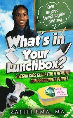 What's In Your Lunch Box?: A Vegan Kids Guide To Healthy Compassionate Eating 1