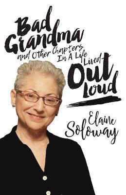 Bad Grandma and Other Chapters In A Life Lived Out Loud 1