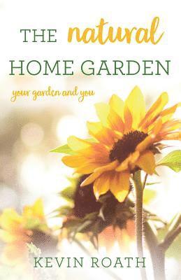 The Natural Home Garden: Your Garden and You 1