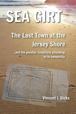 Sea Girt - The Last Town at the Jersey Shore: And the Peculiar Conditions Attending to its Ownership 1