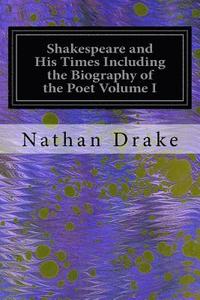 bokomslag Shakespeare and His Times Including the Biography of the Poet Volume I: Criticisms of His Genius and Writings, a New Chronology of His Plays, a Disqui