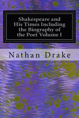 Nathan Drake - Shakespeare and His Times Including the Biography of the Poet Volume I: Criticisms of His Genius and Writings, a New Chronology of His Plays, a Disqui, Häftad