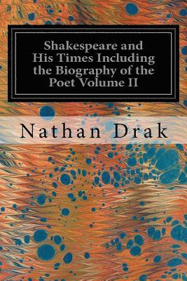 bokomslag Shakespeare and His Times Including the Biography of the Poet Volume II: Criticisms of His Genius and Writings, a New Chronology of His Plays, a Disqu