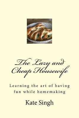 bokomslag The Lazy and Cheap Housewife: Learning the art of having fun while homemaking