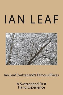 Ian Leaf Switzerland's Famous Places: A Switzerland First Hand Experience 1