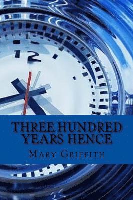 Three hundred years hence (English Edition)
