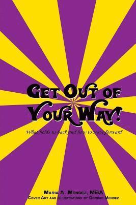 Get Out of Your Way!: What holds us back and how to move forward. 1