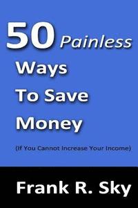 bokomslag 50 Painless Ways To Save Money: (If You Cannot Increase Your Income)