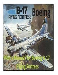bokomslag Pilot's Manual for Boeing B-17 Flying Fortress. By: United States. Army Air Forces. Office of Flying Safety