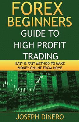 bokomslag Forex Beginners Guide to High Profit Trading: Easy & Fast Method to Make Money Online from Home