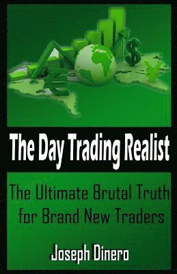 The Day Trading Realist: The Ultimate Brutal Truth for Brand New Traders 1