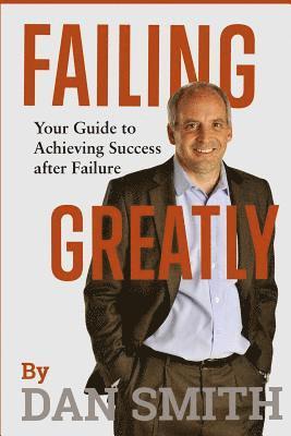 Dan Smith - Failing Greatly: Your Guide to Achieving Success after Failure, Häftad