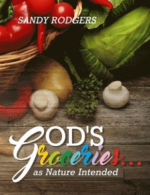 Sandy Rodgers - God's Groceries... as Nature Intended, Häftad