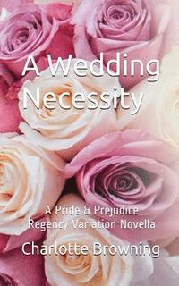 bokomslag A Wedding Necessity: A Pride & Prejudice Regency Variation Novella