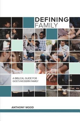 Anthony Wood - Defining Family: A Biblical Guide for the Modern Family, Häftad
