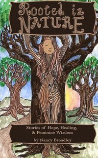 bokomslag Rooted In Nature: Stories of Hope, Healing and Feminine Wisdom