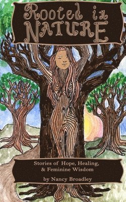 Rooted In Nature: Stories of Hope, Healing and Feminine Wisdom 1