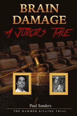 Brain Damage: A Juror's Tale: The Hammer Killing Trial 1