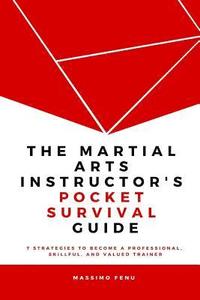 bokomslag The Martial Arts Instructor's Pocket Survival Guide: 7 Strategies to Become a Professional, Skillful, and Valued Trainer by Changing Your Approach to