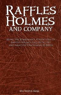 bokomslag Raffles Holmes and Company: Being the Remarkable Adventures of Raffles Holmes, Esq., Detective and Amateur Cracksman by Birth
