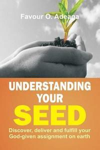 bokomslag Understanding Your Seed: Discover, Deliver and Fulfill Your God-given Assignment on Earth