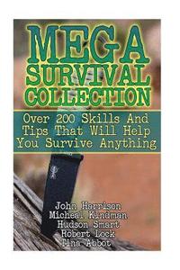 bokomslag Mega Survival Collection: Over 200 Skills And Tips That Will Help You Survive Anything: (Prepper's Guide, Survival Guide, Alternative Medicine,