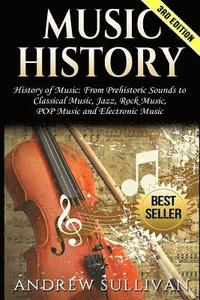 bokomslag Music History: History of Music: From Prehistoric Sounds to Classical Music, Jazz, Rock Music, Pop Music and Electronic Music