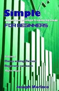 bokomslag Simple Supply and Demand Trading Strategy for Beginners: Easiest Money Making Method Beginners Can Learn Right Away