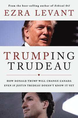 Trumping Trudeau: How Donald Trump will change Canada even if Justin Trudeau doesn't know it yet 1