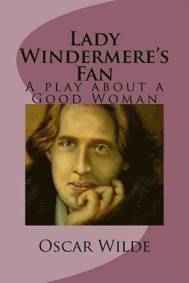 bokomslag Lady Windermere's Fan: A play about a Good Woman
