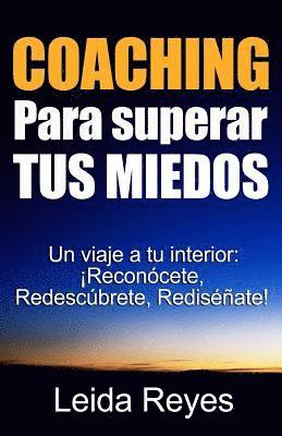 bokomslag Coaching Para superar Tus Miedos: Un viaje a tu Interior: ¡Reconócete, Redescúbrete, Rediséñate!