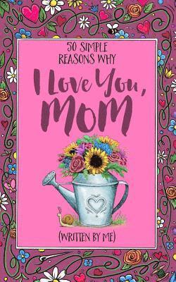 bokomslag 50 Simple Reasons Why I Love You, Mom (Written by Me)