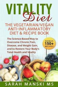 bokomslag The Vitality Diet: The Vegetarian/Vegan Anti-Inflammatory Diet & Recipe Book: The Science-Based Way to Overcome Chronic Pain, Disease, an