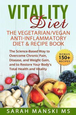 The Vitality Diet: The Vegetarian/Vegan Anti-Inflammatory Diet & Recipe Book: The Science-Based Way to Overcome Chronic Pain, Disease, an 1