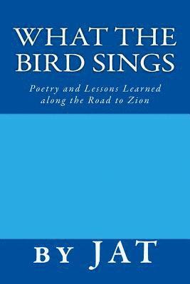 What the Bird Sings: Poetry and Lessons Learned along the Road to Zion 1