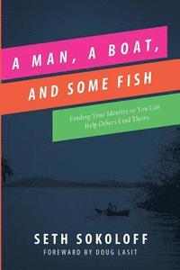 bokomslag A Man, a Boat, and Some Fish: Finding Your Identity So You Can Help Others Find Theirs