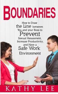 bokomslag Boundaries: How to Draw the Line between You and your Boss to Prevent Sexual Harassment, Increase Productivity, and Have a Safe Wo