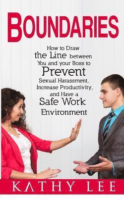 Boundaries: How to Draw the Line between You and your Boss to Prevent Sexual Harassment, Increase Productivity, and Have a Safe Wo 1