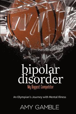 bokomslag Bipolar Disorder, My Biggest Competitor: An Olympian's Journey with Mental Illness