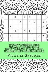 bokomslag Sudoku Combines with Mosaic Coloring Book Lefty Version 1 For All Left-Handers / Left-Handed People: 50 Random Sudoku Puzzles Adult Coloring Book