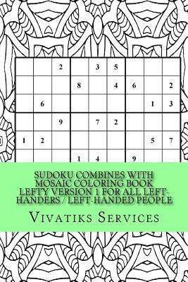 Sudoku Combines with Mosaic Coloring Book Lefty Version 1 For All Left-Handers / Left-Handed People: 50 Random Sudoku Puzzles Adult Coloring Book 1
