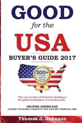 Good for the USA Buyer's Guide 2017: Helping Americans choose the global products that support American jobs.